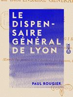  Le Dispensaire g&eacute;n&eacute;ral de Lyon