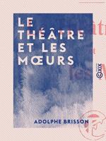  Le Théâtre et les Mœurs