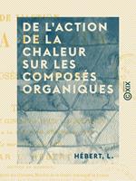   De l'action de la chaleur sur les compos&eacute;s organiques
