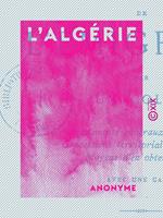   L'Alg&eacute;rie - Guide de l'&eacute;migrant, par un colon