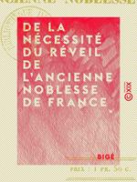   De la n&eacute;cessit&eacute; du r&eacute;veil de l'ancienne noblesse de France