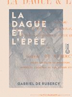   La Dague et l'&Eacute;p&eacute;e - Combat de Bl&eacute;neau - La chasse royale &agrave; Saint-Fargeau - La puisaye - Origines et vieux usages