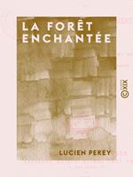   La For&ecirc;t enchant&eacute;e - Ou Tranquille et Vif-Argent
