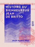   Histoire du bienheureux Jean de Britto - De la Compagnie de Jésus, missionnaire de Maduré et martyr de la foi