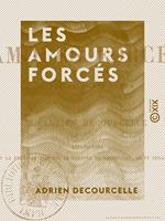   Les Amours forc&eacute;s - Pi&egrave;ce en trois actes
