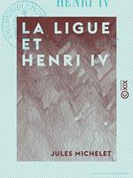   La Ligue et Henri IV - Histoire de France