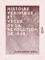   Histoire v&eacute;ridique et v&eacute;cue de la r&eacute;volution de 1848 - Depuis le 24 f&eacute;vrier jusqu'au 10 d&eacute;cembre, sur des notes prises au jour le jour