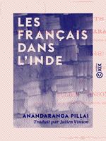   Les Fran&ccedil;ais dans l'Inde - Extraits du journal d'Anandarangappoull&eacute;, courtier de la Compagnie fran&ccedil;aise des Indes (1736-1748)