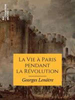   La Vie &agrave; Paris pendant la R&eacute;volution
