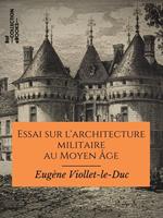   Essai sur l'architecture militaire au Moyen Âge