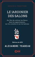   Le Jardinier des salons - Ou l'Art de cultiver les fleurs dans les appartements, sur les croisées et sur les balcons