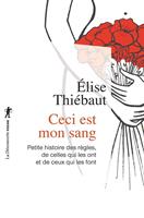   Ceci est mon sang - Petite histoire des r&egrave;gles, de celles qui les ont et de ceux qui les font
