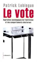  Le vote - Approches sociologiques de l'institution et des comportements &eacute;lectoraux