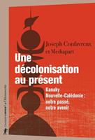   Une décolonisation au présent - Kanaky, Nouvelle-Calédonie : notre passé, notre avenir