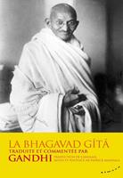   La Bhagavad-G&icirc;t&acirc; - traduite et comment&eacute;e par Gandhi