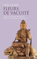   Fleurs de vacuité - L'étude comme pratique dans le bouddhisme chan