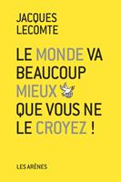  Le Monde va beaucoup mieux que vous ne le croyez !