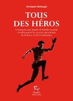   Tous des héros - Comment une bande de hardis tocards a redécouvert les secrets ancestraux de la forc