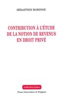   Contribution &agrave; l&rsquo;&eacute;tude de la notion de revenus en droit priv&eacute;