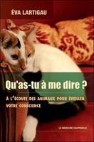   Qu'as-tu &agrave; me dire ? A l'&eacute;coute des animaux pour &eacute;veiller votre conscience