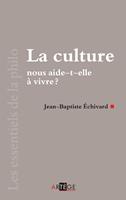   La culture nous aide-t-elle &agrave; vivre&nbsp;?