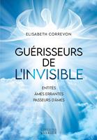   Gu&eacute;risseurs de l'invisible - Entit&eacute;s, &acirc;mes errantes, passeurs d'&acirc;mes