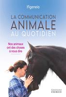   La communication animale au quotidien - Nos animaux ont des choses &agrave; nous dire