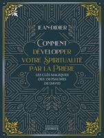   Comment développer votre spiritualité par la prière - Les clés magiques des 150 psaumes de David