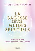   La sagesse de vos guides spirituels - Manuel pratique pour recevoir leurs conseils inspirants