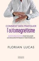   Comment bien pratiquer l'automagnétisme - Manuel pratique pour soulager les douleurs physiques et émotionnelles