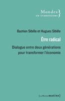   &Ecirc;tre radical - Dialogue entre deux g&eacute;n&eacute;rations pour transformer l'&eacute;conomie