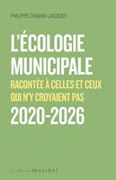   L'écologie municipale - Racontée à celles et ceux qui n'y croyaient pas 2020-2026