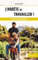   J'arrête de travailler ! - Les clés du frugalisme