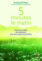 5 minutes le matin : Exercices simples de méditation pour les stressés, très pressés