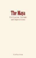   The Maya : Civilization, Customs and Superstitions