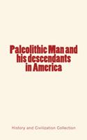   Paleolithic Man and his Descendants in America