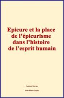   Epicure et la place de l’épicurisme dans l’histoire de l’esprit humain