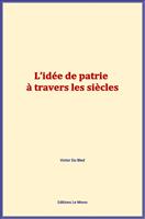   L&rsquo;id&eacute;e de patrie &agrave; travers les si&egrave;cles