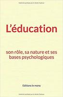   L’éducation: son rôle, sa nature et ses bases psychologiques