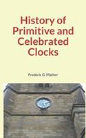   History of Primitive and Celebrated Clocks