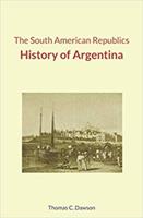   The South American Republics : History of Argentina