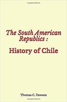 The South American Republics : History of Chile