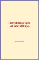   The Psychological Origin and Nature of Religion