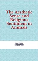   The Aesthetic Sense and Religious Sentiment in Animals