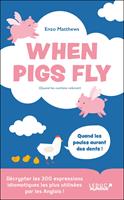   When Pigs Fly : 300 expressions idiomatiques les plus utilis&eacute;es par les Anglais