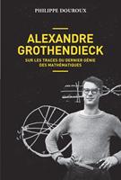   Alexandre Grothendieck, sur les traces du dernier génie des mathématiques