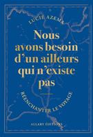 Nous avons besoin d'un ailleurs qui n'existe pas - Réenchanter le voyage
