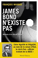   JAMES BOND N'EXISTE PAS, VERSION AUGMENTÉE - MÉMOIRE D'UN OFFICIER TRAITANT