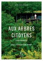   Aux arbres citoyens - Pour renouer avec l'écosystème Terre