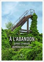   A l'abandon - Quand la nature reprend ses droits